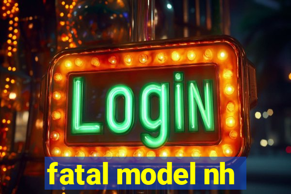 fatal model nh